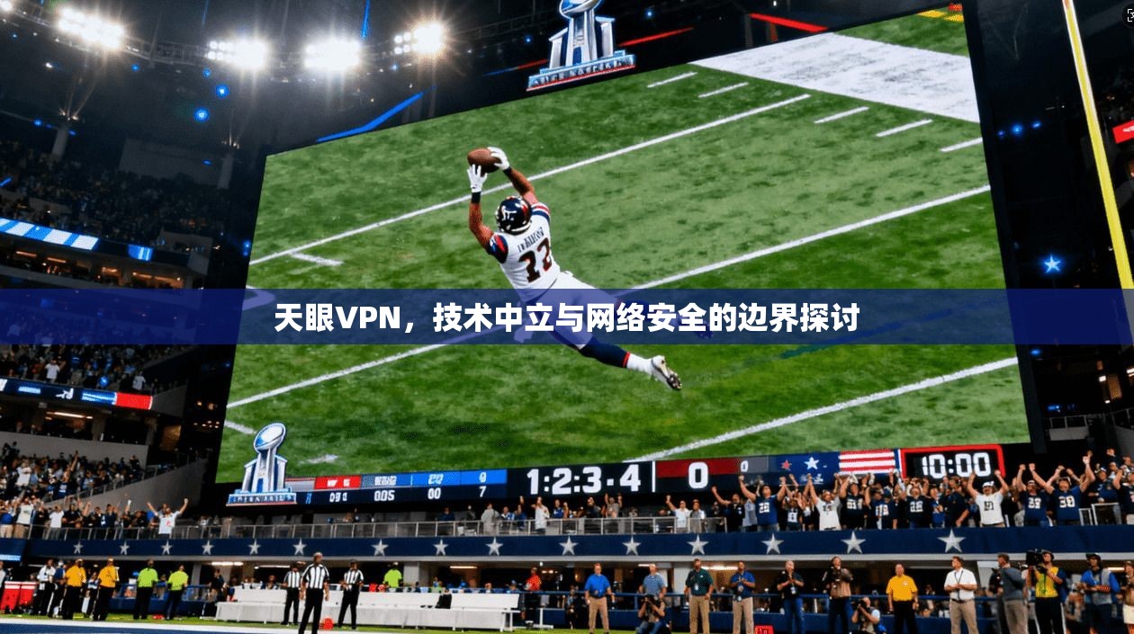 天眼VPN，技术中立与网络安全的边界探讨