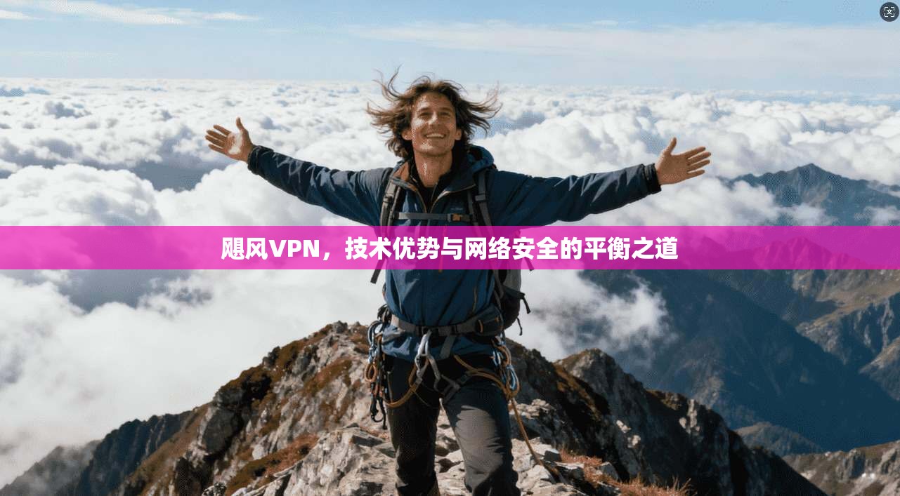飓风VPN，技术优势与网络安全的平衡之道