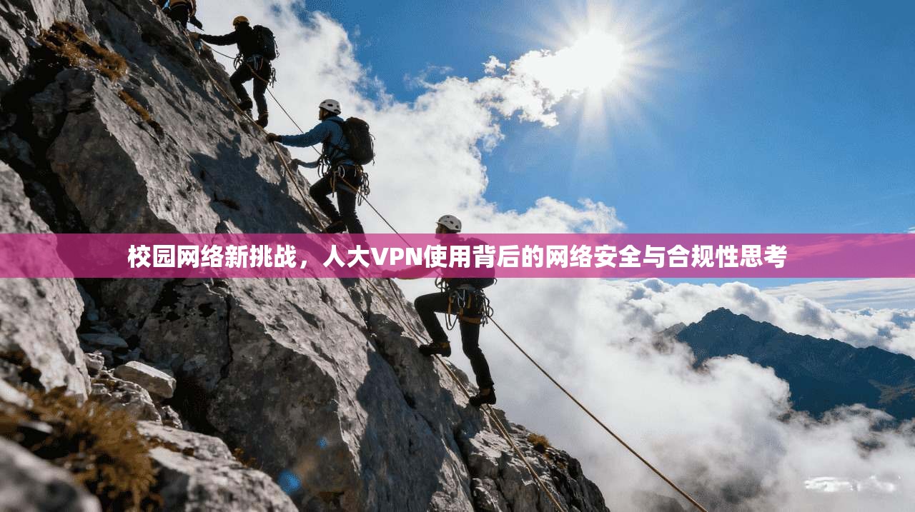 校园网络新挑战，人大VPN使用背后的网络安全与合规性思考