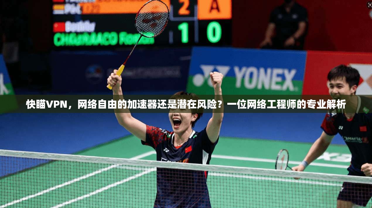 快瞄VPN，网络自由的加速器还是潜在风险？一位网络工程师的专业解析