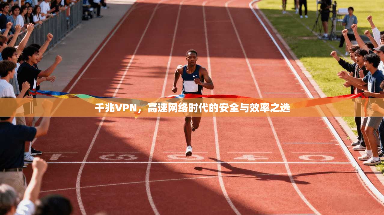 千兆VPN，高速网络时代的安全与效率之选