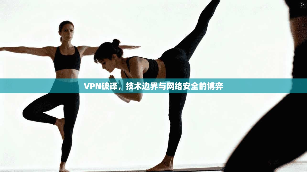 VPN破译，技术边界与网络安全的博弈