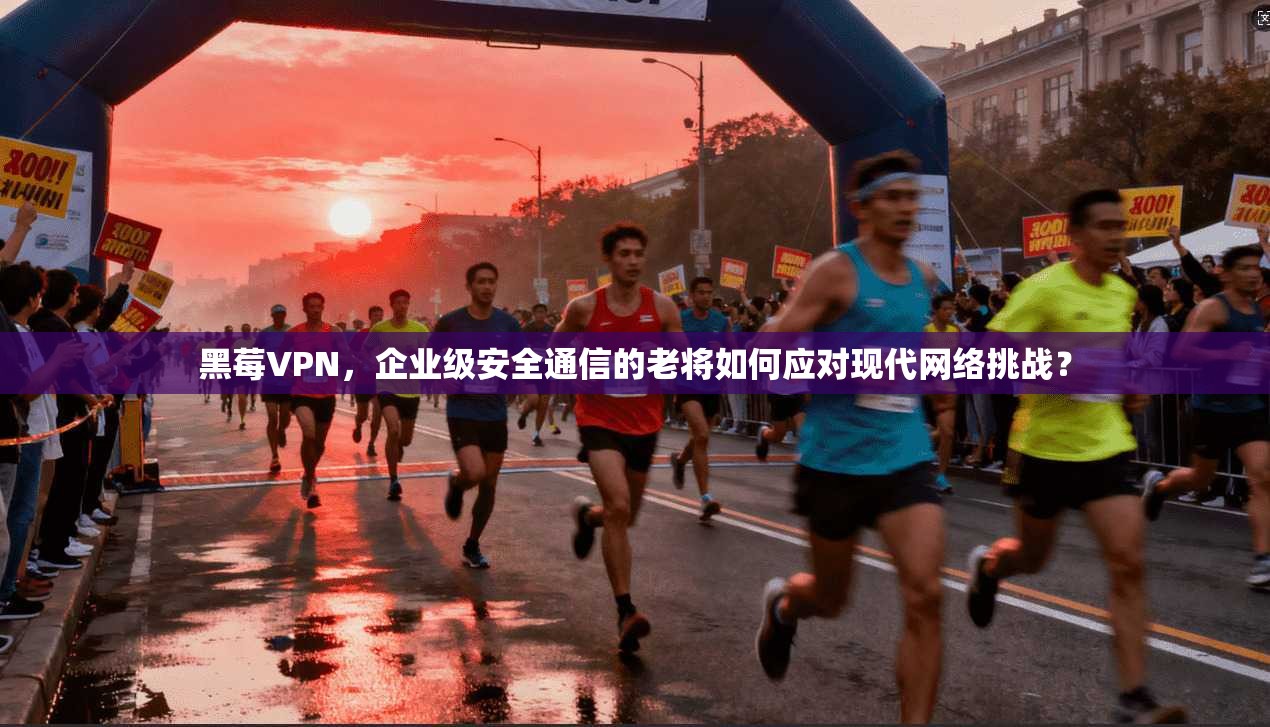 黑莓VPN，企业级安全通信的老将如何应对现代网络挑战？