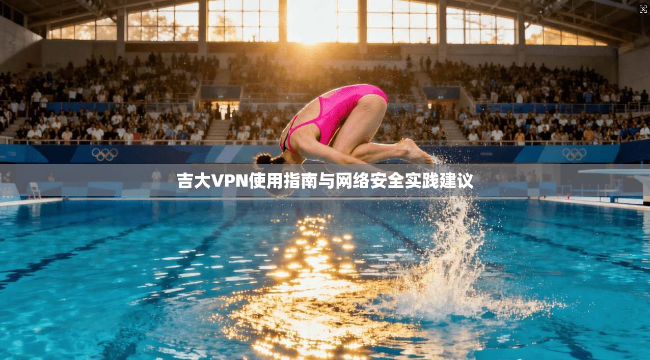 吉大VPN使用指南与网络安全实践建议