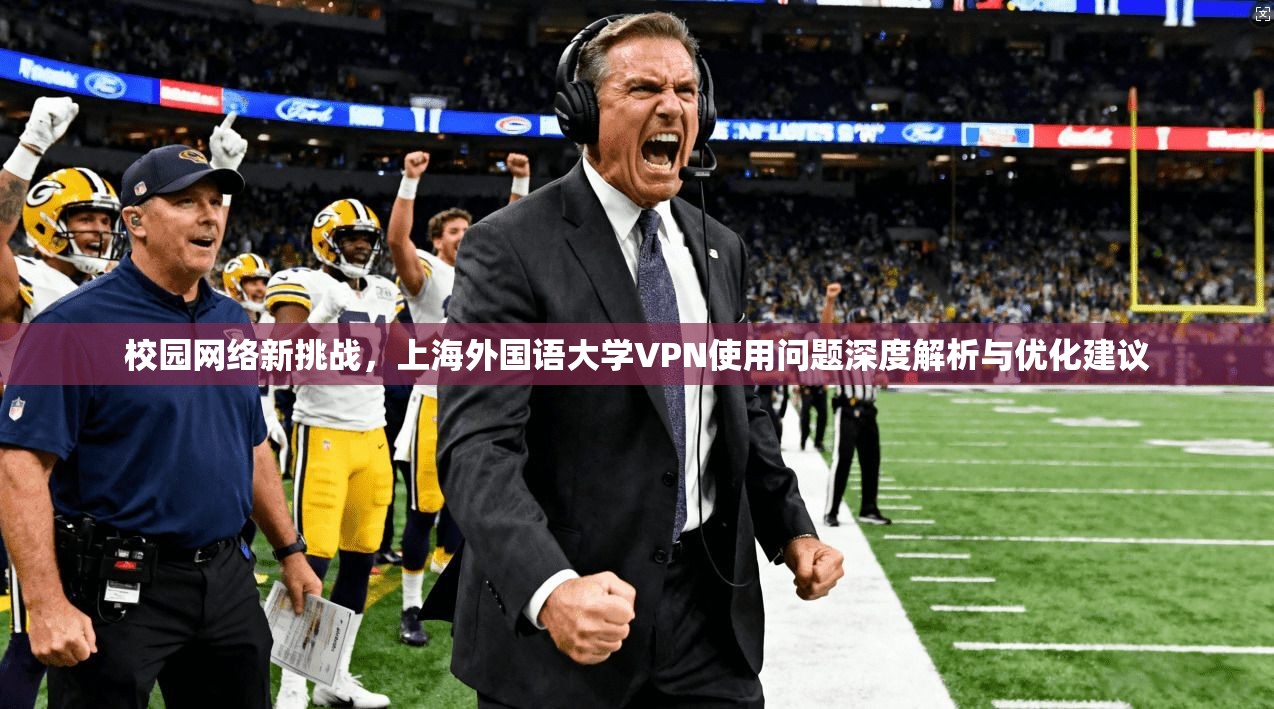 校园网络新挑战，上海外国语大学VPN使用问题深度解析与优化建议