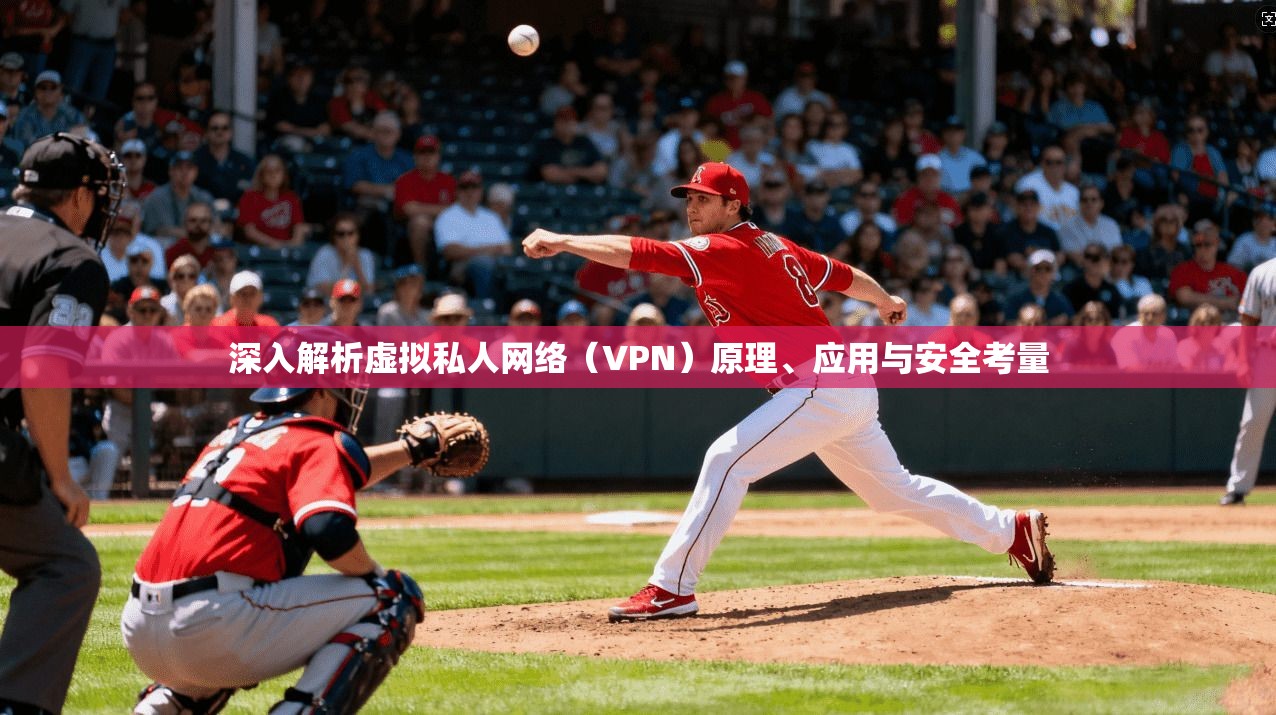 深入解析虚拟私人网络（VPN）原理、应用与安全考量