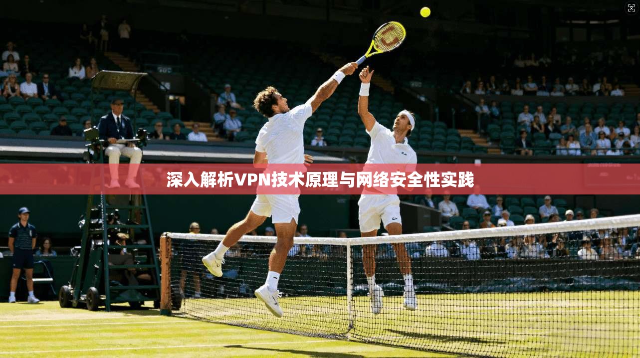 深入解析VPN技术原理与网络安全性实践