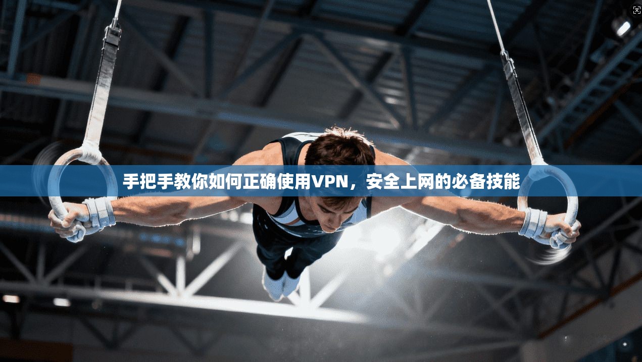 手把手教你如何正确使用VPN，安全上网的必备技能