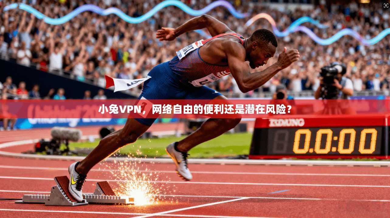 小兔VPN，网络自由的便利还是潜在风险？