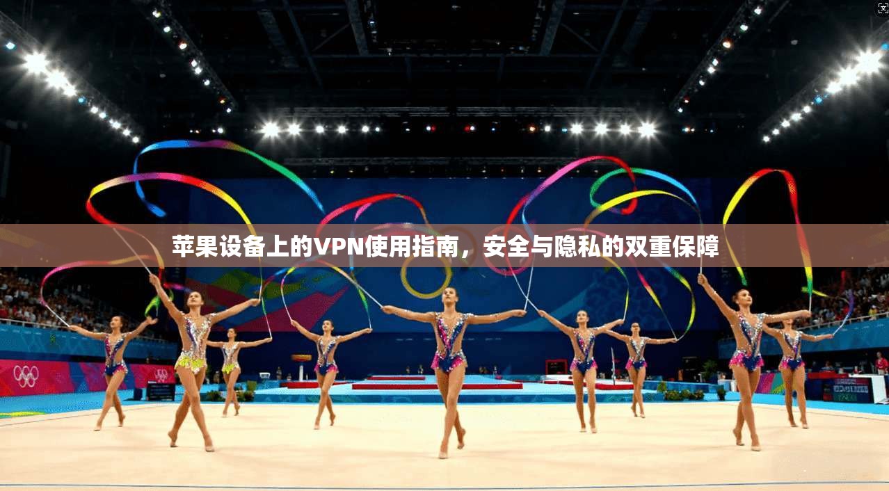 苹果设备上的VPN使用指南，安全与隐私的双重保障