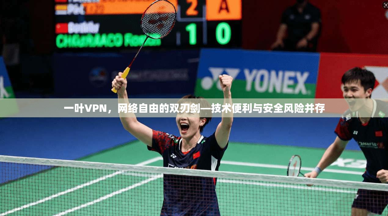 一叶VPN，网络自由的双刃剑—技术便利与安全风险并存