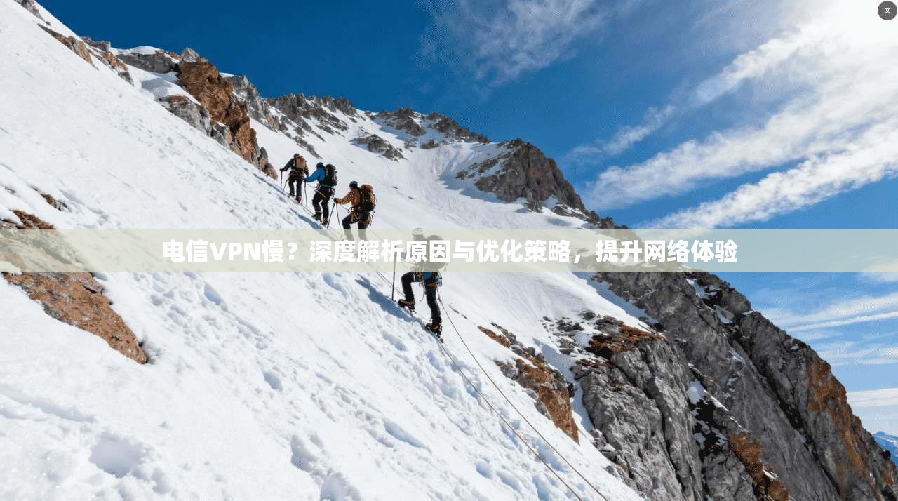 电信VPN慢？深度解析原因与优化策略，提升网络体验