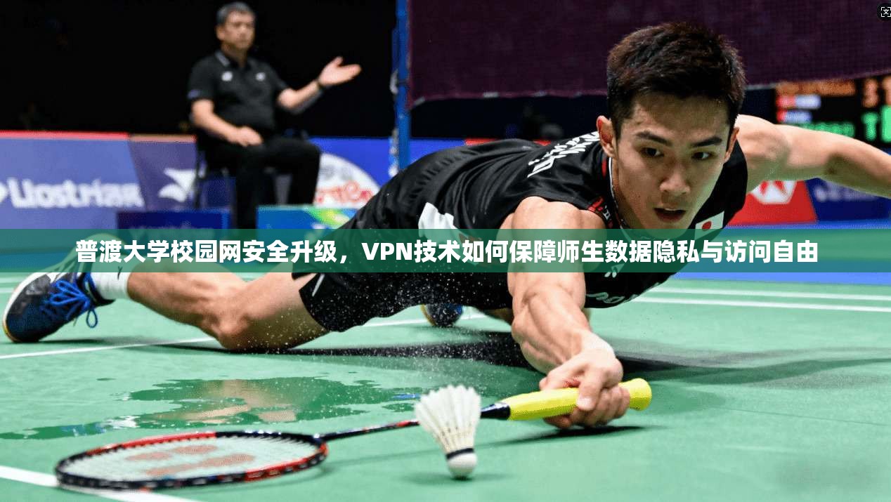 普渡大学校园网安全升级，VPN技术如何保障师生数据隐私与访问自由