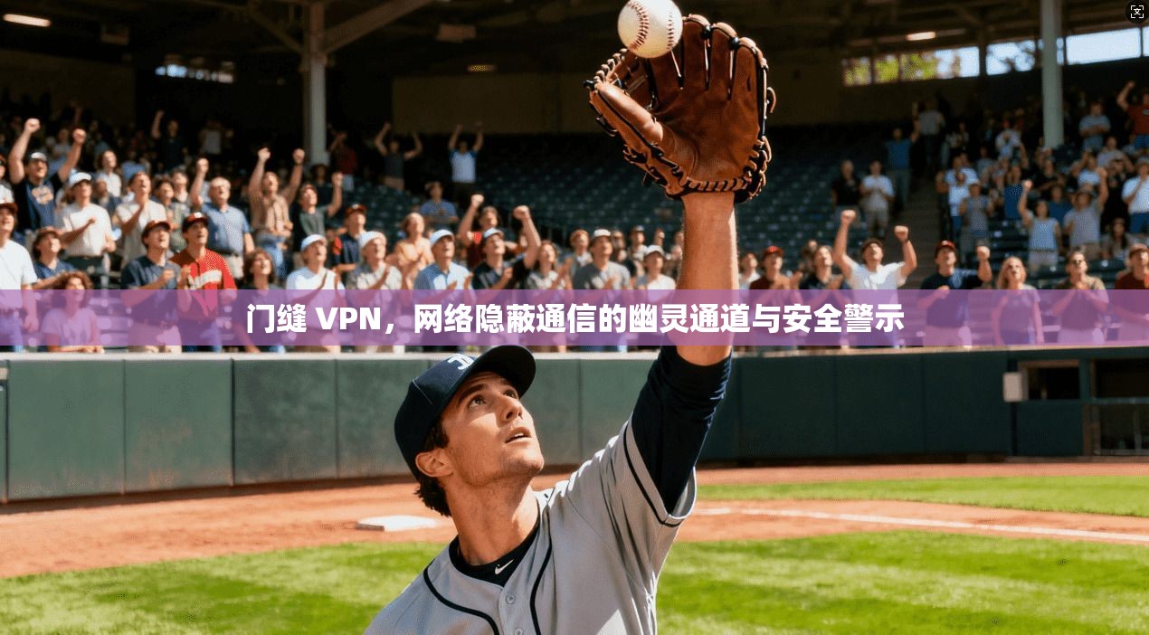 门缝 VPN，网络隐蔽通信的幽灵通道与安全警示