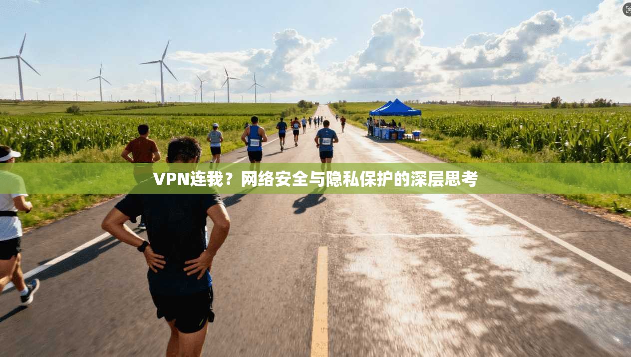 VPN连我？网络安全与隐私保护的深层思考