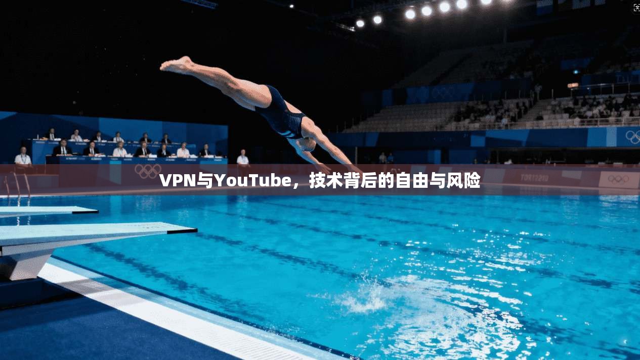 VPN与YouTube，技术背后的自由与风险
