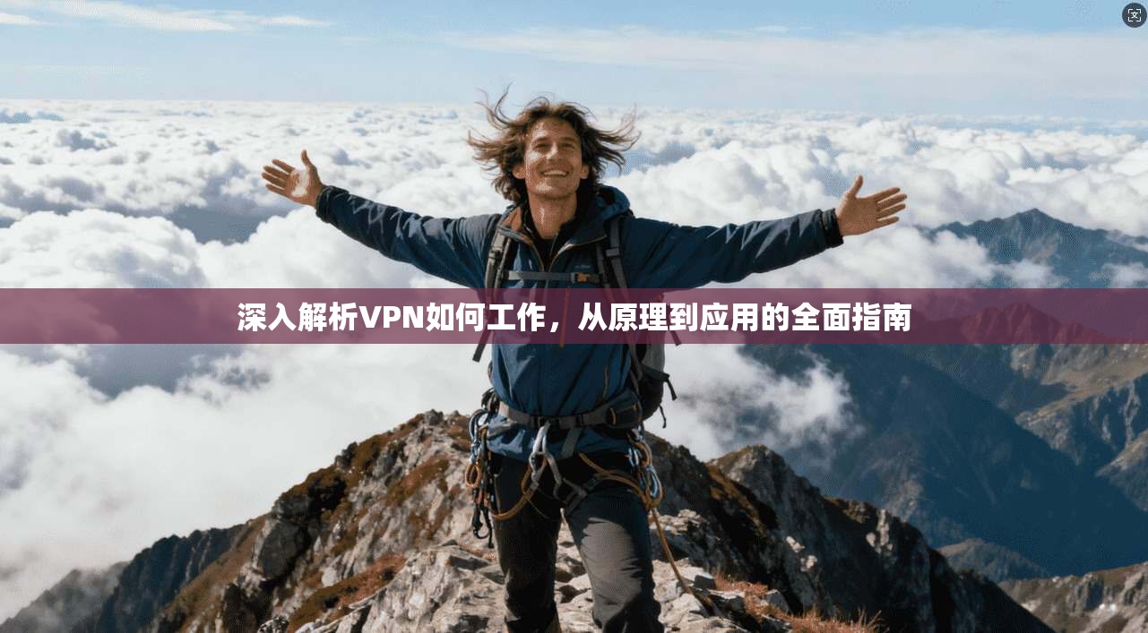 深入解析VPN如何工作,从原理到应用的全面指南