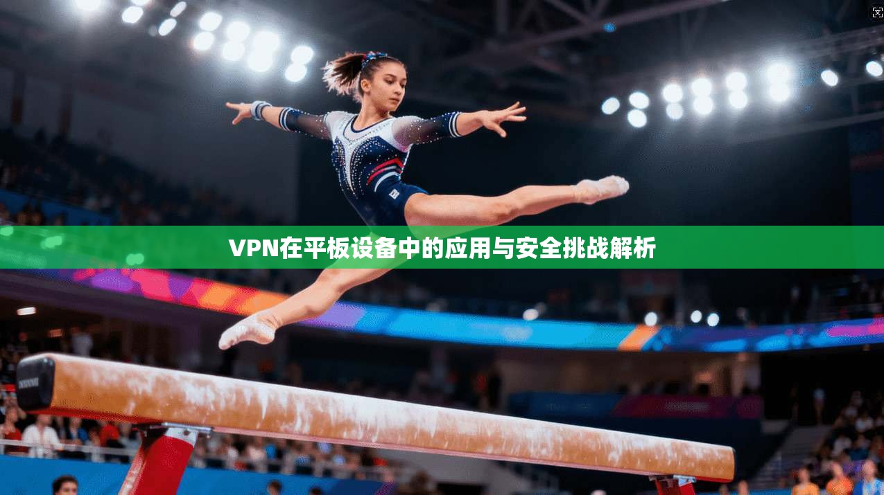 VPN在平板设备中的应用与安全挑战解析