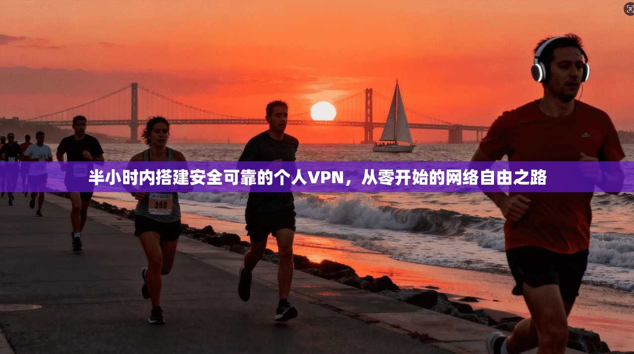 半小时内搭建安全可靠的个人VPN，从零开始的网络自由之路