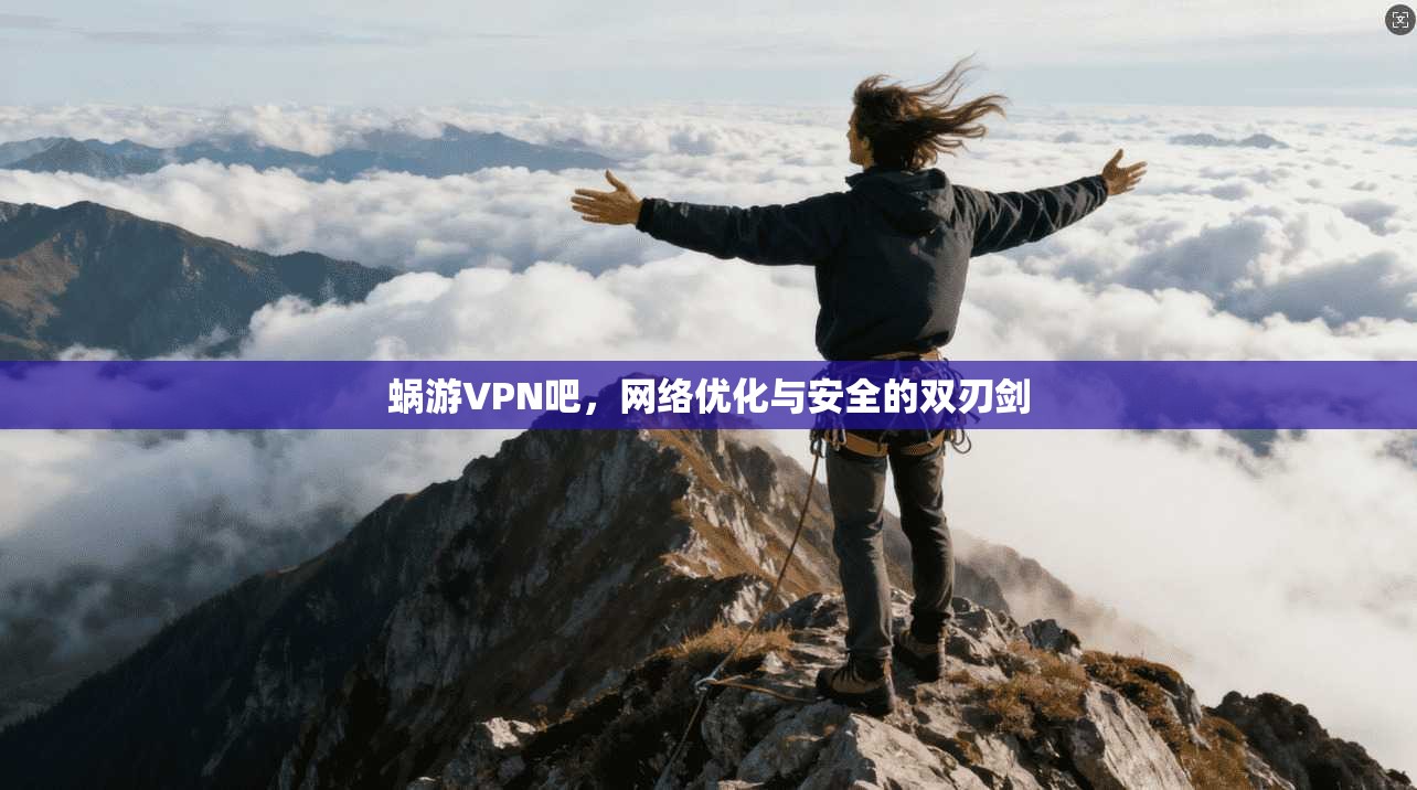 蜗游VPN吧，网络优化与安全的双刃剑