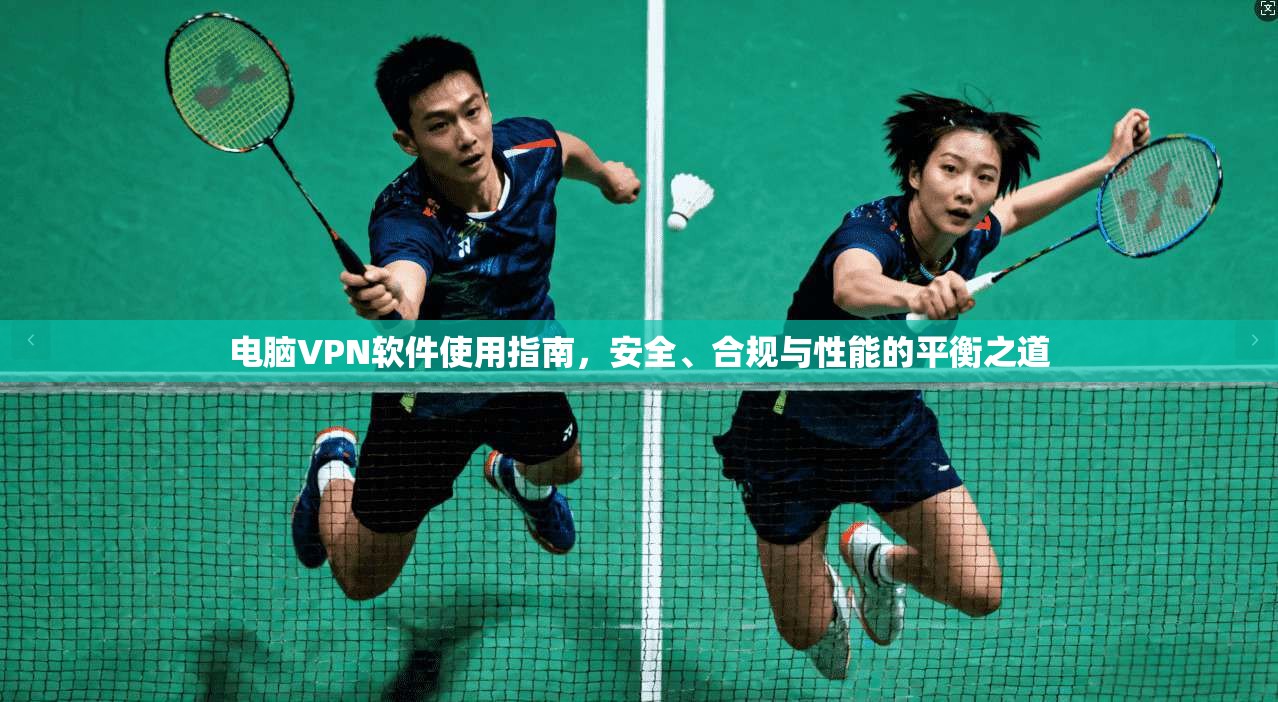 电脑VPN软件使用指南，安全、合规与性能的平衡之道
