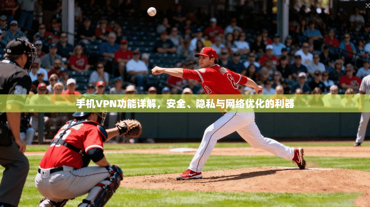 手机VPN功能详解，安全、隐私与网络优化的利器