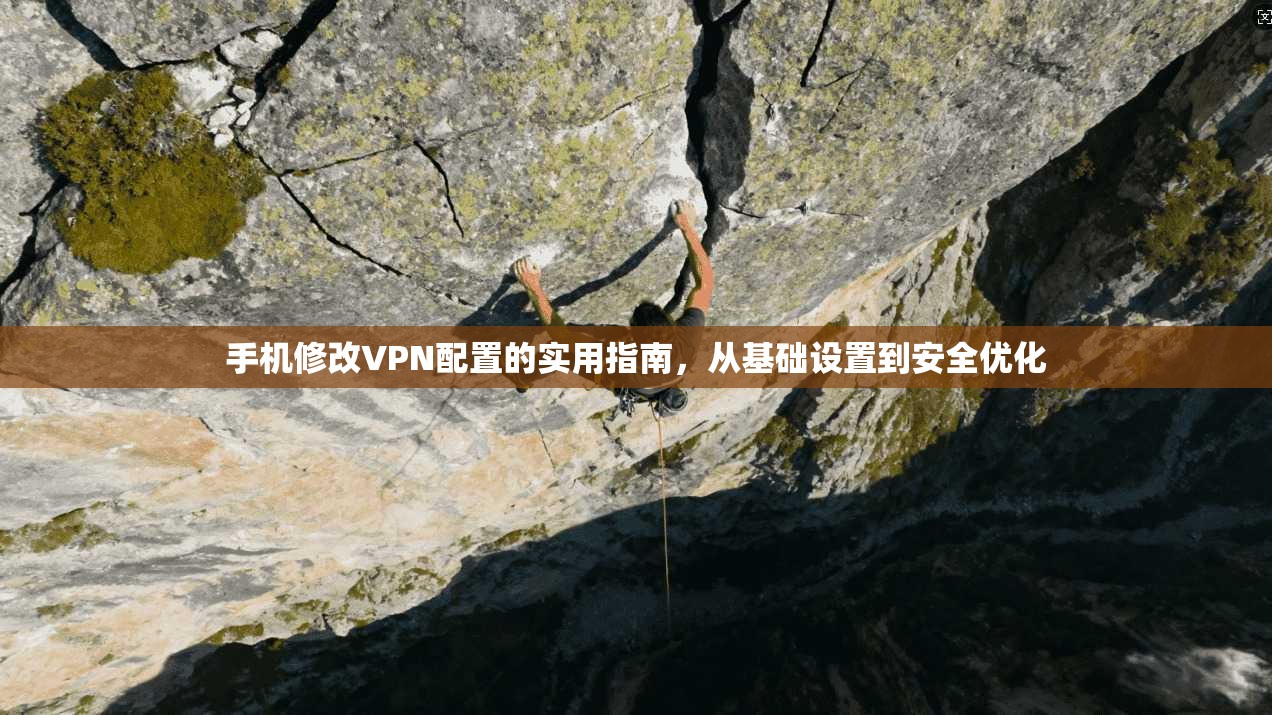 手机修改VPN配置的实用指南，从基础设置到安全优化