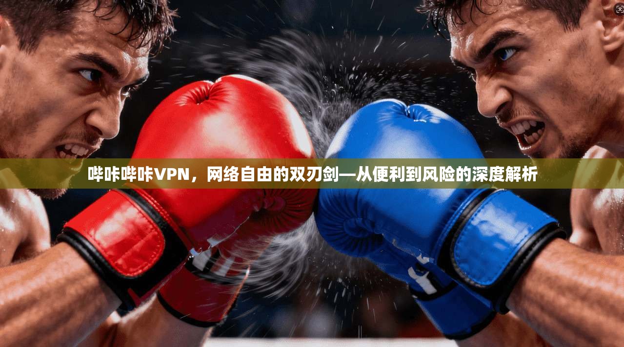 哔咔哔咔VPN，网络自由的双刃剑—从便利到风险的深度解析