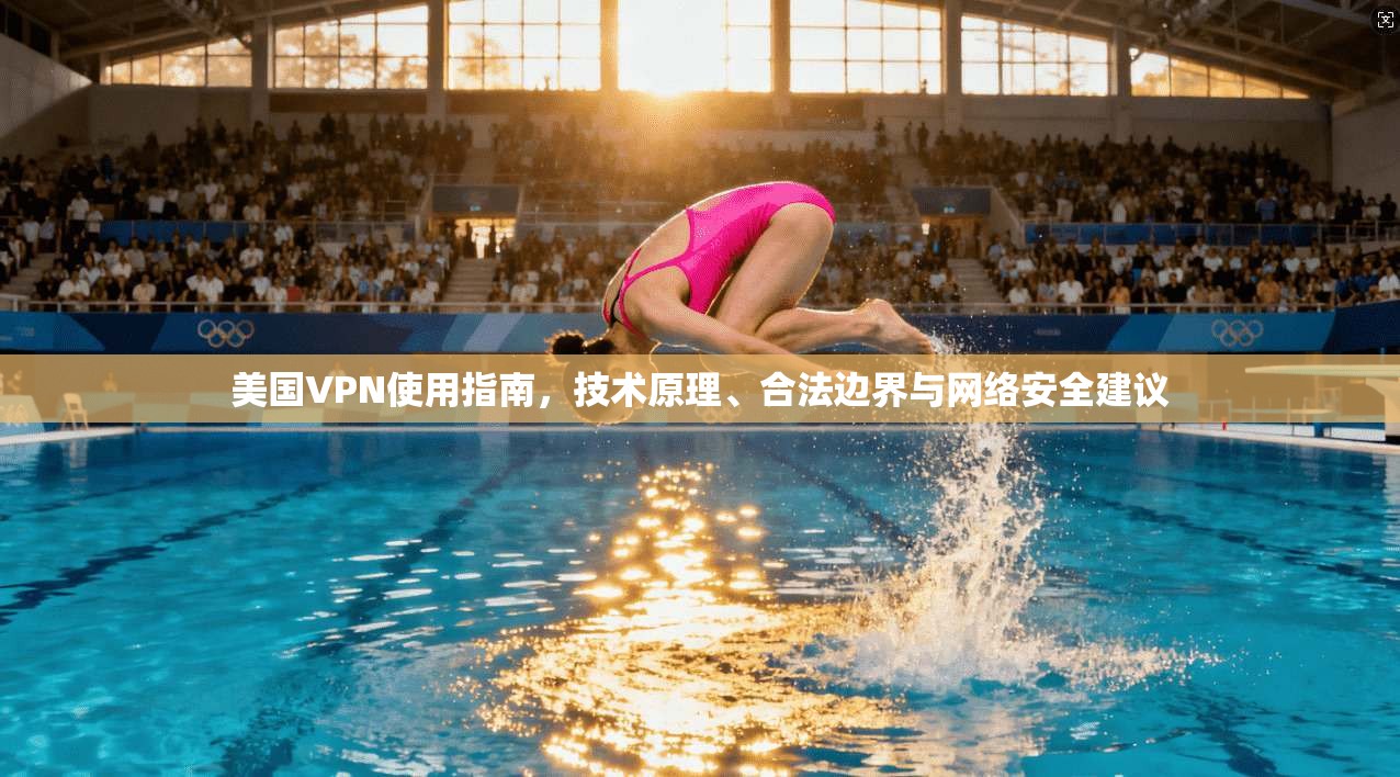 美国VPN使用指南,技术原理、合法边界与网络安全建议