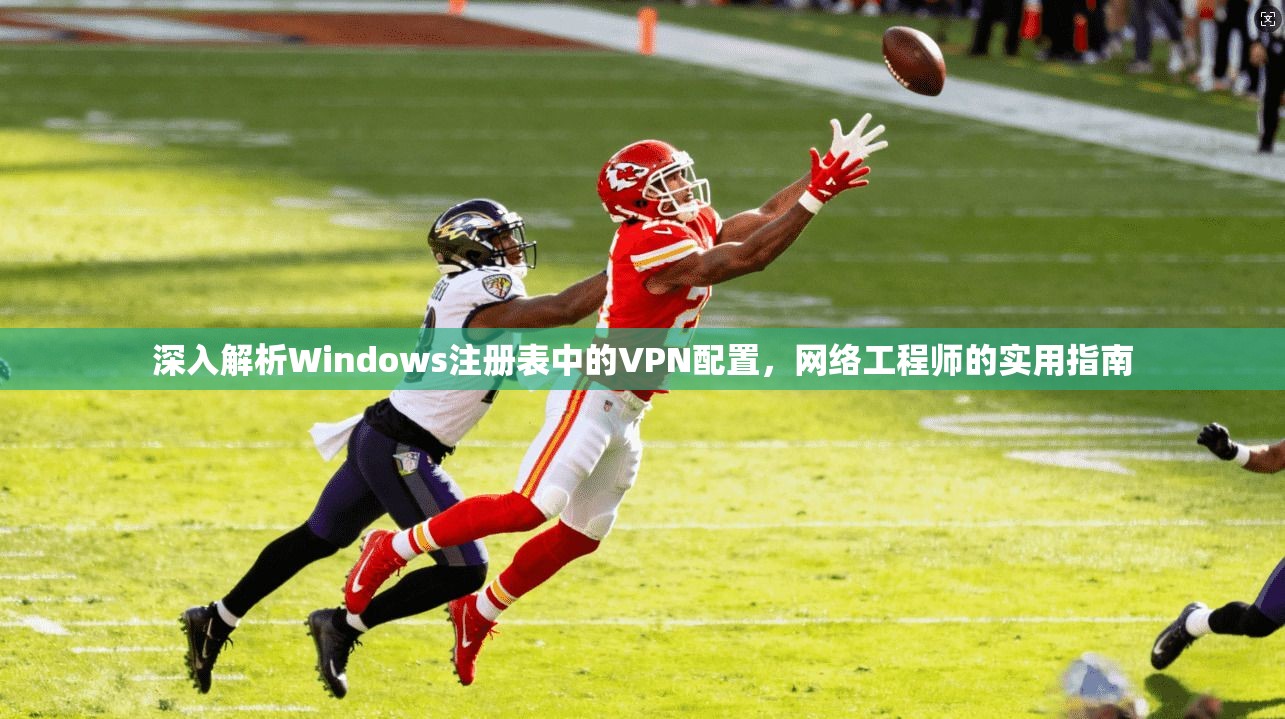 深入解析Windows注册表中的VPN配置,网络工程师的实用指南