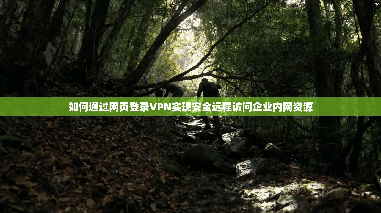 如何通过网页登录VPN实现安全远程访问企业内网资源