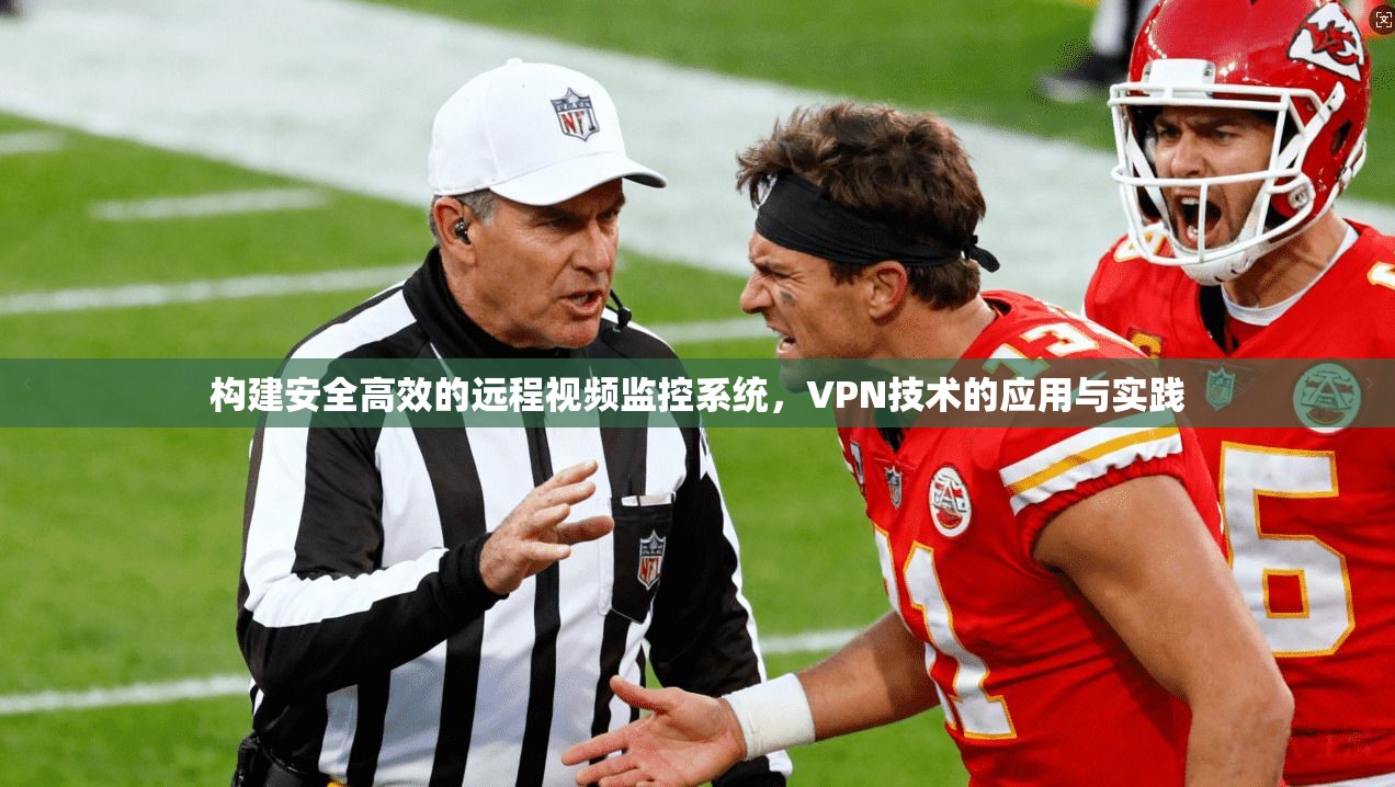 构建安全高效的远程视频监控系统，VPN技术的应用与实践