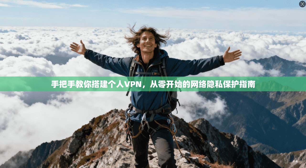 手把手教你搭建个人VPN，从零开始的网络隐私保护指南