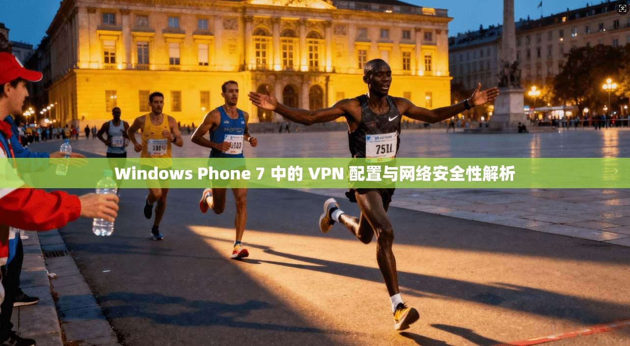 Windows Phone 7 中的 VPN 配置与网络安全性解析