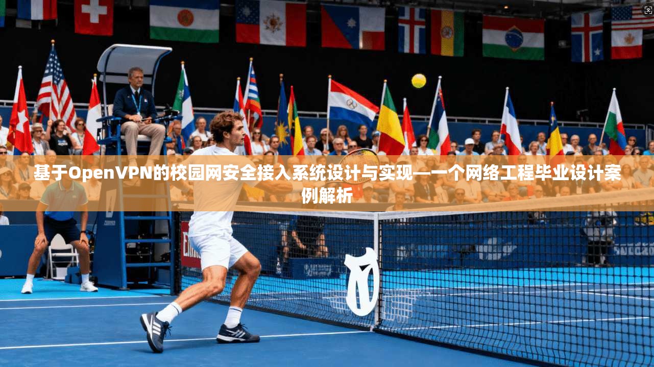 基于OpenVPN的校园网安全接入系统设计与实现—一个网络工程毕业设计案例解析