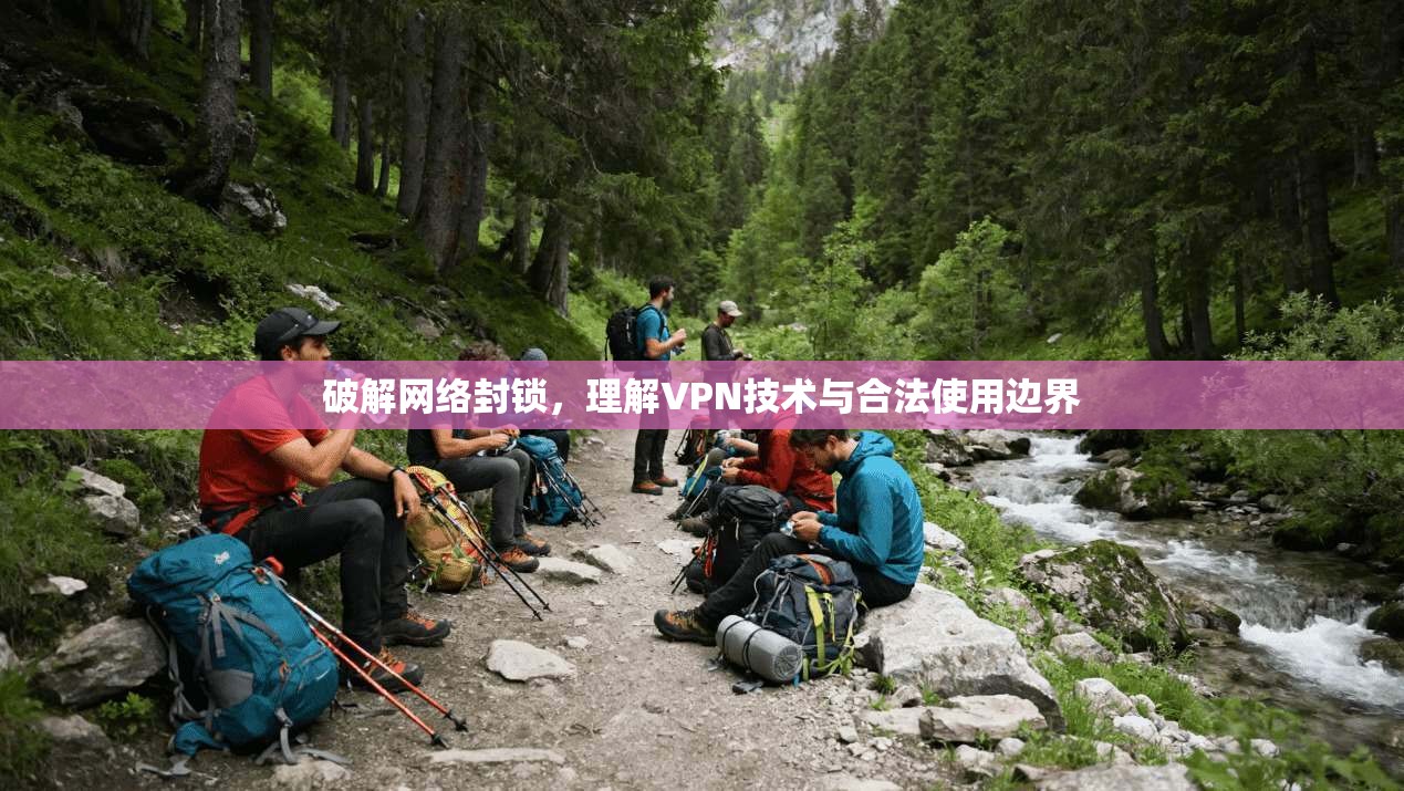 破解网络封锁，理解VPN技术与合法使用边界