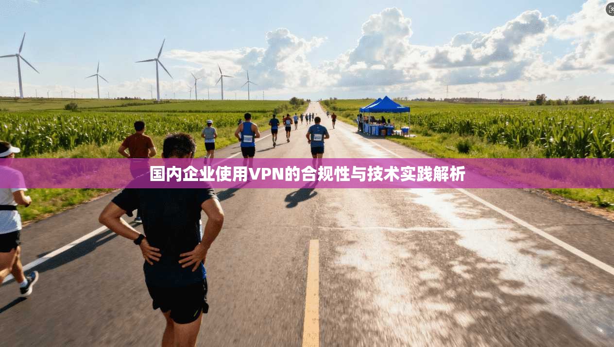 国内企业使用VPN的合规性与技术实践解析