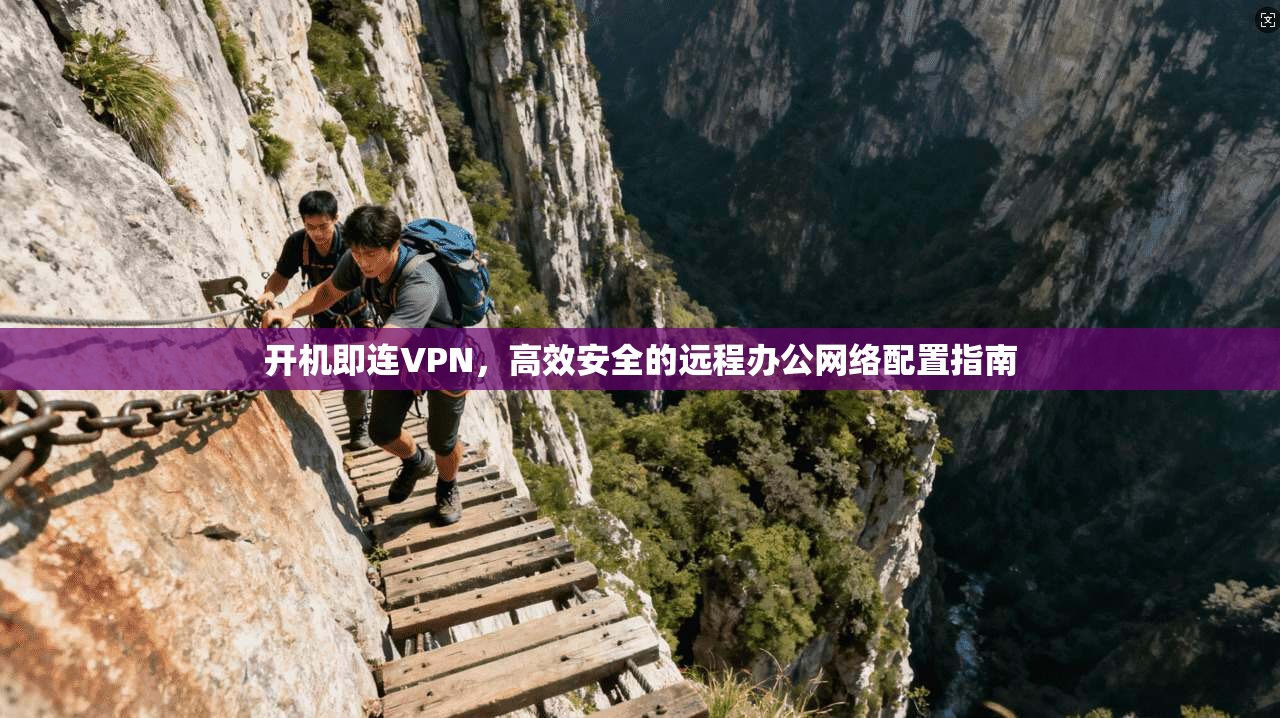 开机即连VPN，高效安全的远程办公网络配置指南