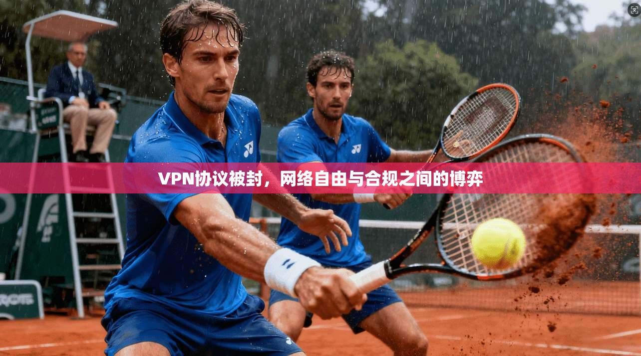 VPN协议被封，网络自由与合规之间的博弈