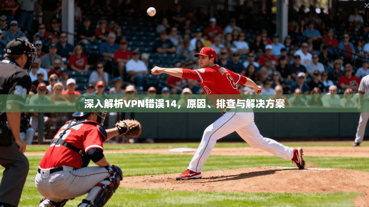 深入解析VPN错误14，原因、排查与解决方案