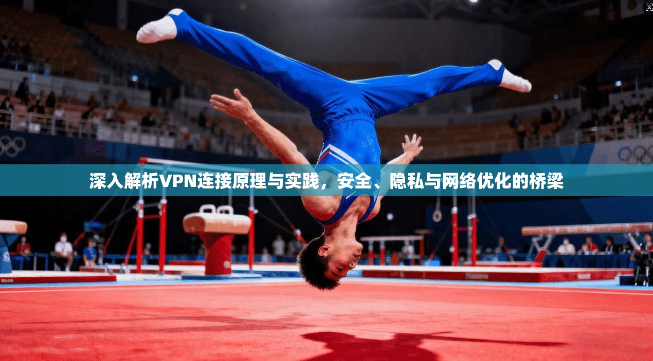 深入解析VPN连接原理与实践，安全、隐私与网络优化的桥梁