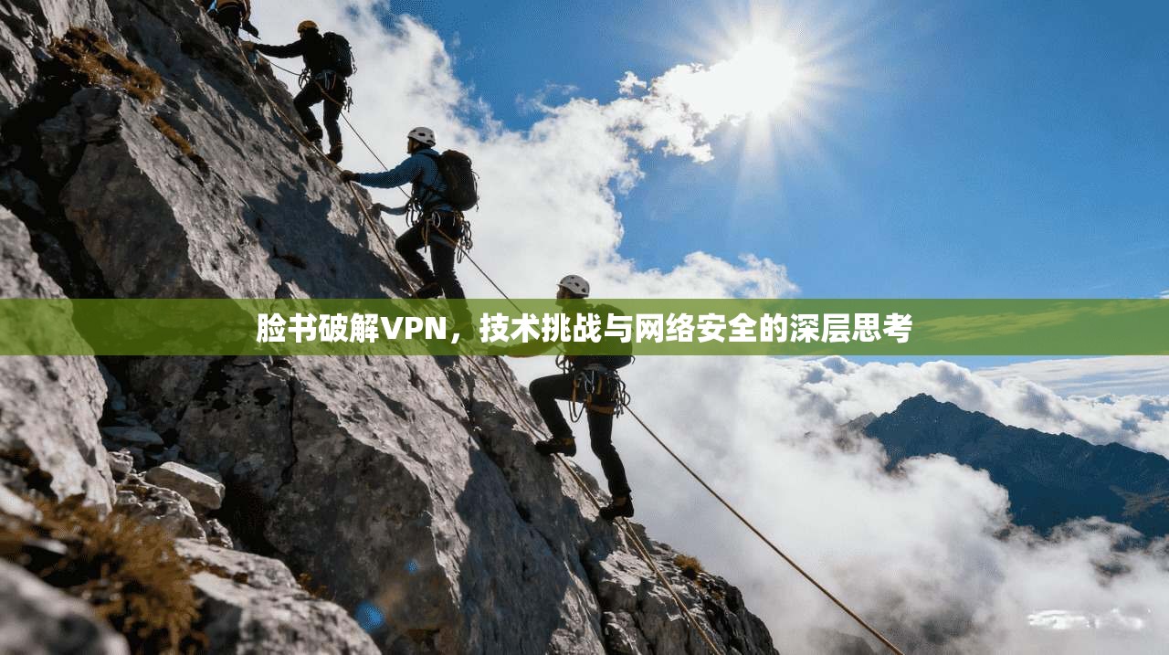 脸书破解VPN,技术挑战与网络安全的深层思考
