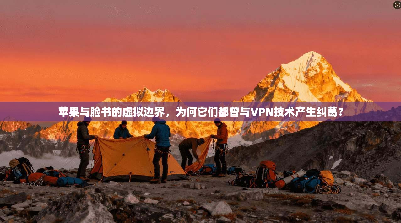 苹果与脸书的虚拟边界，为何它们都曾与VPN技术产生纠葛？