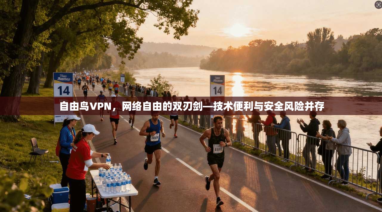 自由鸟VPN，网络自由的双刃剑—技术便利与安全风险并存