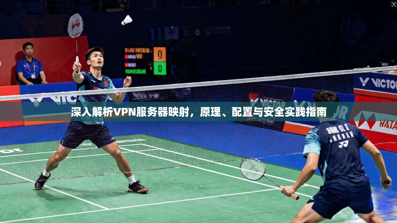 深入解析VPN服务器映射，原理、配置与安全实践指南