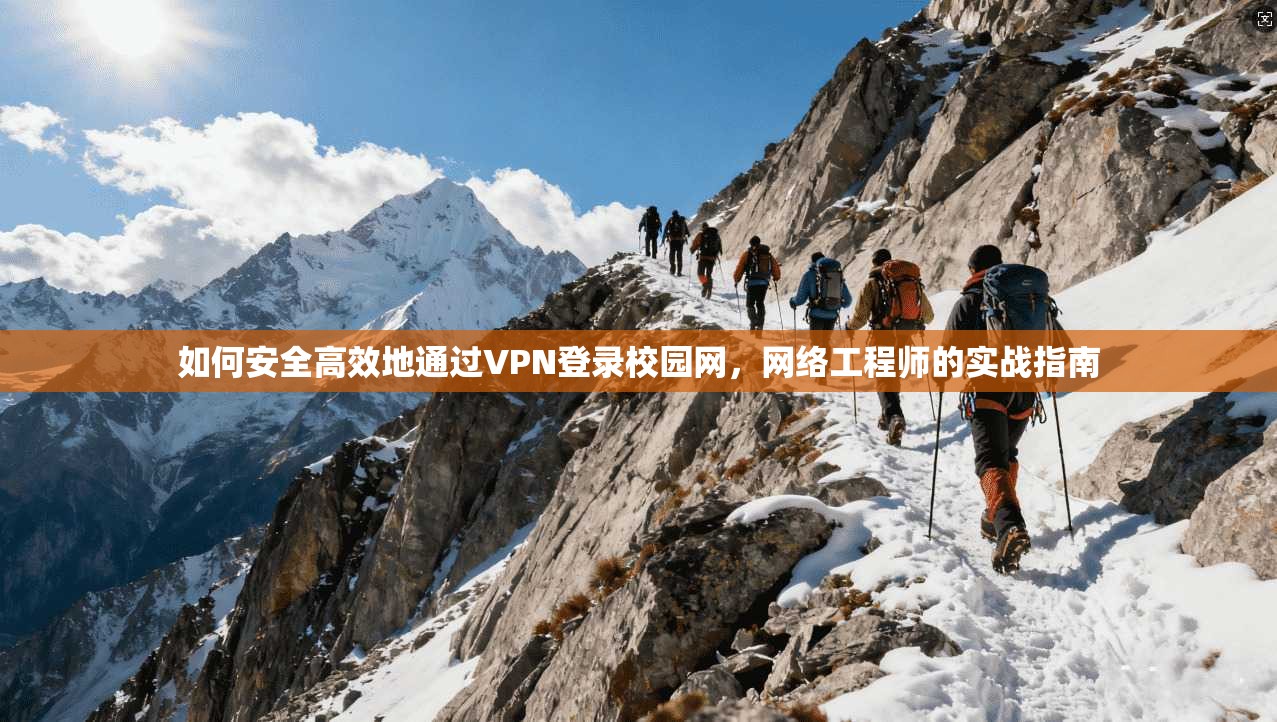 如何安全高效地通过VPN登录校园网，网络工程师的实战指南