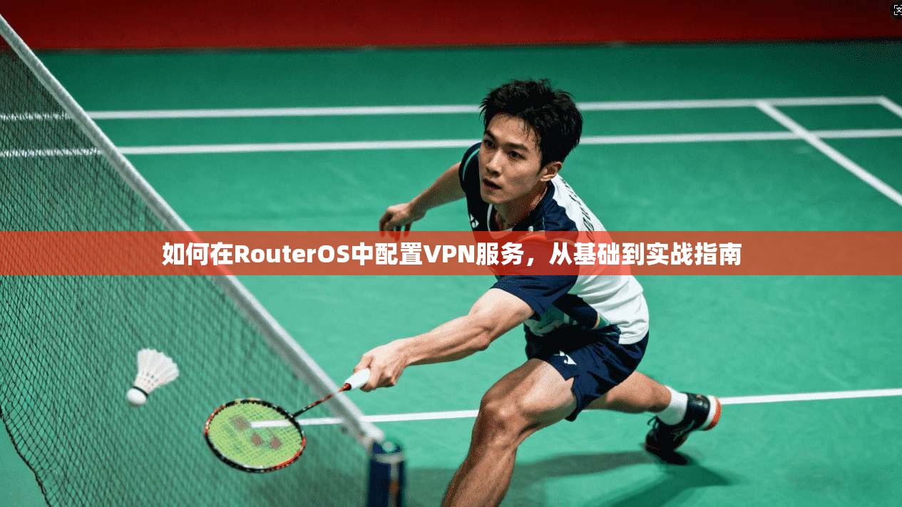 如何在RouterOS中配置VPN服务，从基础到实战指南