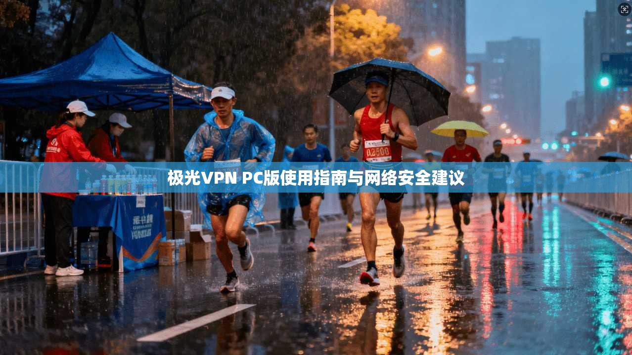 极光VPN PC版使用指南与网络安全建议