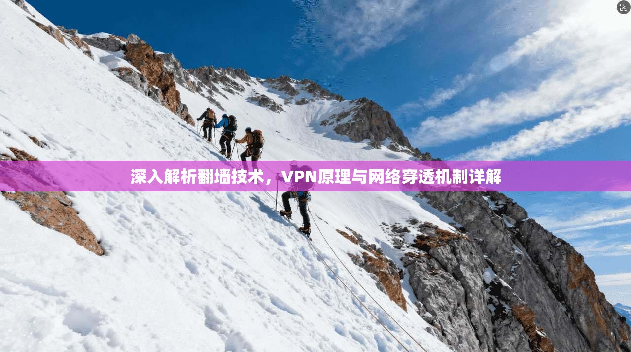 深入解析翻墙技术，VPN原理与网络穿透机制详解