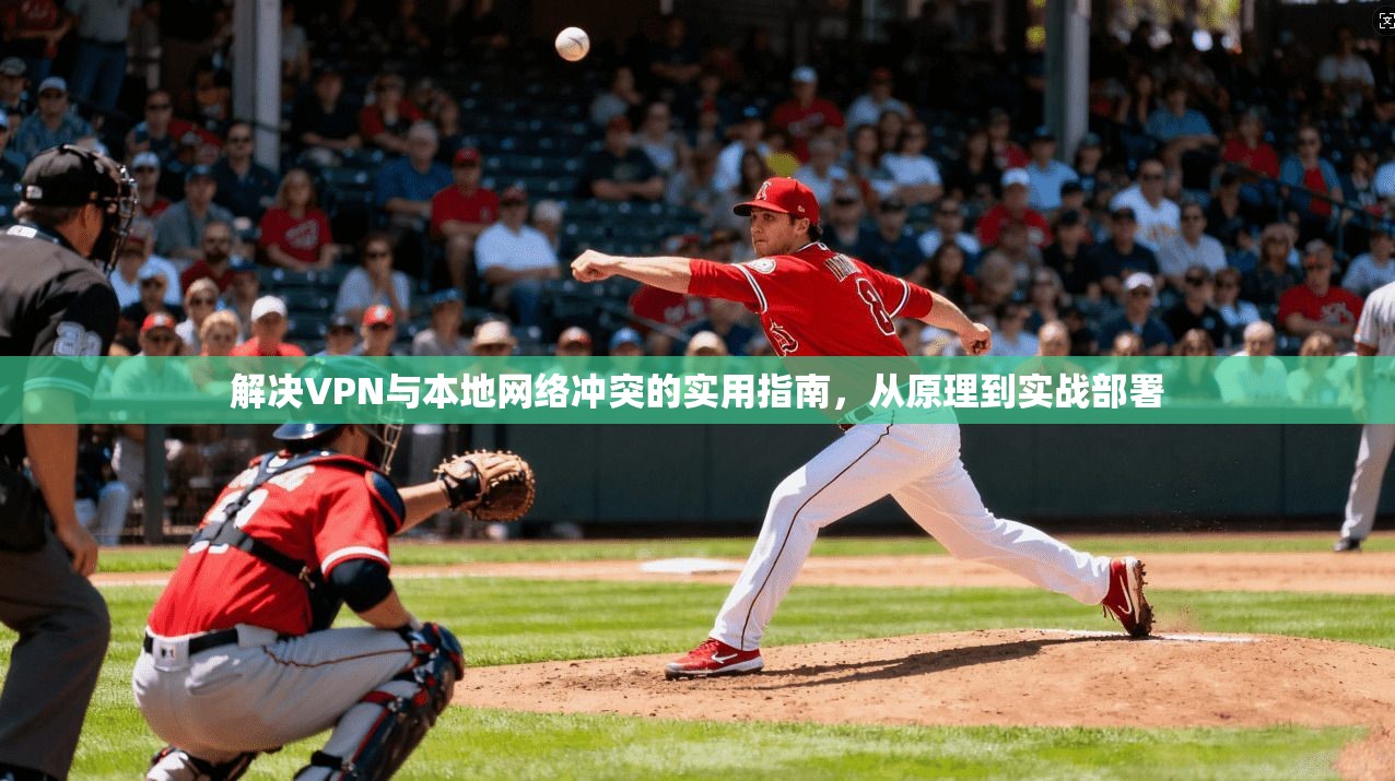 解决VPN与本地网络冲突的实用指南，从原理到实战部署
